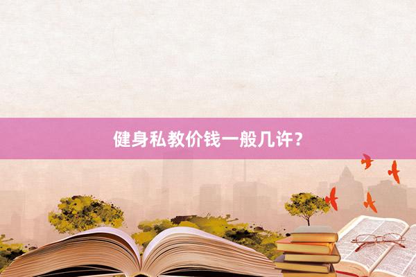 健身私教价钱一般几许？